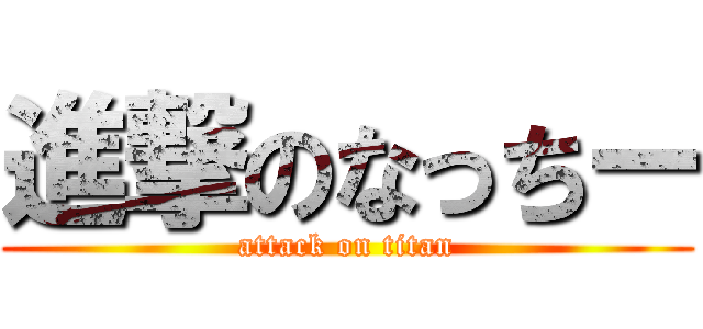 進撃のなっちー (attack on titan)