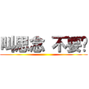 叫思念 不要吵 ()