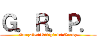 Ｇ．Ｒ．Ｐ． (Gonzales Religious Group)