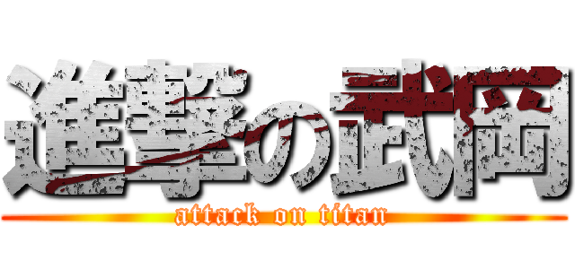 進撃の武岡 (attack on titan)