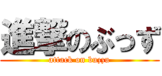 進撃のぶっず (attack on buzzu)