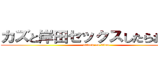 カズと岸田セックスしたらおしえて (attack on titan)