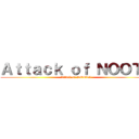 Ａｔｔａｃｋ ｏｆ ＮＯＯＴＬ (Attack of NOOTL)