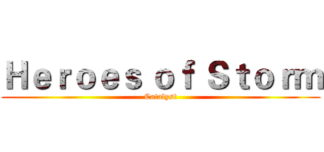 Ｈｅｒｏｅｓ ｏｆ Ｓｔｏｒｍ (Catalyst)