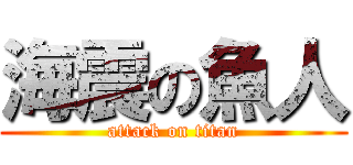 海震の魚人 (attack on titan)