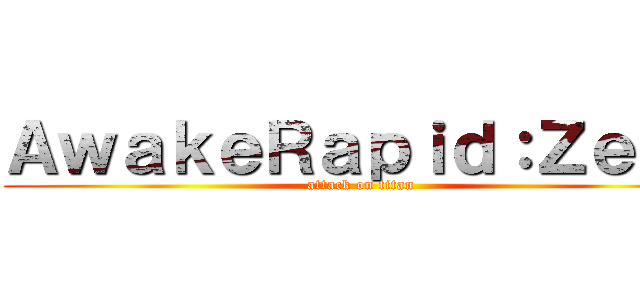 ＡｗａｋｅＲａｐｉｄ：Ｚｅｒｏ (attack on titan)