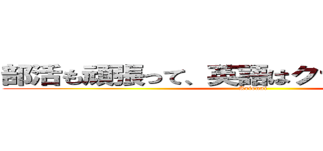 部活も頑張って、英語はクラス１位目指す (Arienai)