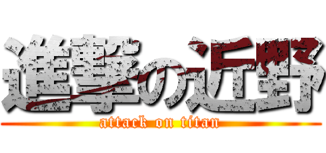 進撃の近野 (attack on titan)