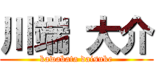 川端 大介 (kawabata daisuke)