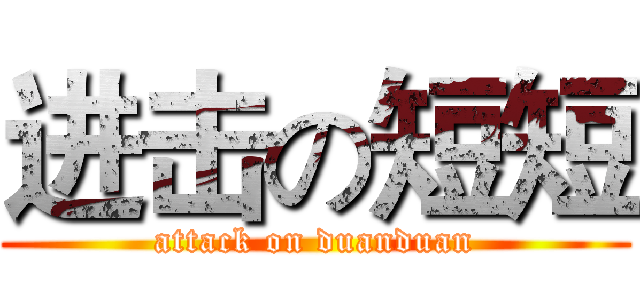 进击の短短 (attack on duanduan)