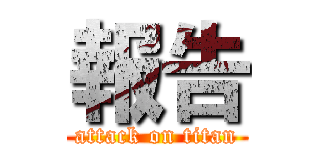 報告 (attack on titan)