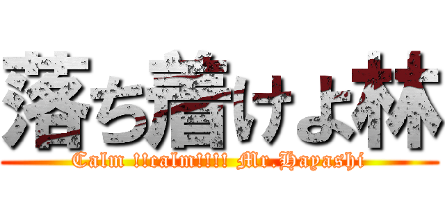 落ち着けよ林 (Calm !!calm!!!! Mr.Hayashi)