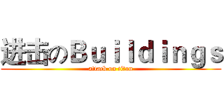 进击のＢｕｉｌｄｉｎｇｓ (attack on titan)