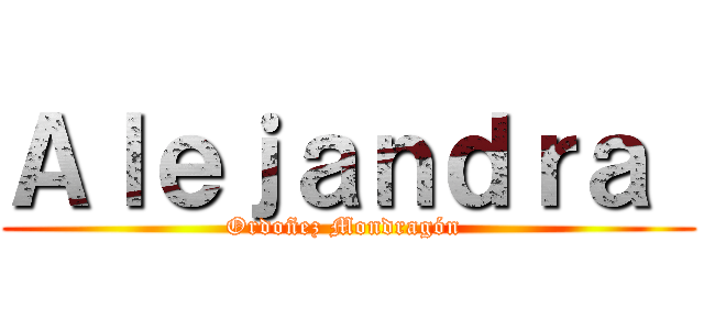 Ａｌｅｊａｎｄｒａ  (Ordoñez Mondragón )
