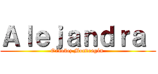 Ａｌｅｊａｎｄｒａ  (Ordoñez Mondragón )