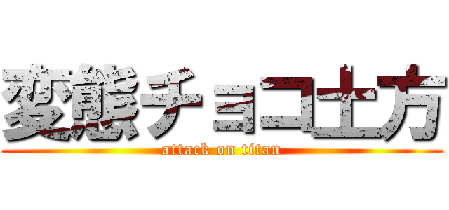 変態チョコ土方 (attack on titan)