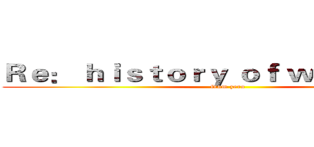 Ｒｅ： ｈｉｓｔｏｒｙ ｏｆ ｗｅａｐｏｎｓ  (from zero)