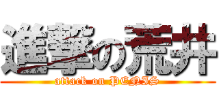 進撃の荒井 (attack on PENIS)