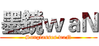 墨鏡ｗａＮ (Sunglasses waN)