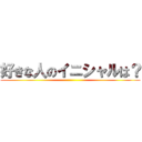 好きな人のイニシャルは？ ()