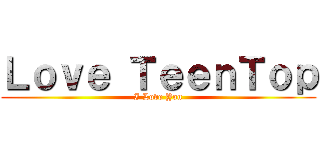 Ｌｏｖｅ ＴｅｅｎＴｏｐ (I Love You)