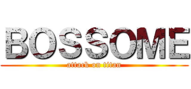 ＢＯＳＳＯＭＥ (attack on titan)