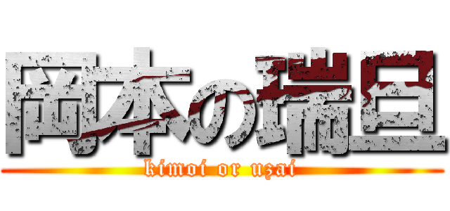 岡本の瑞旦 (kimoi or uzai)