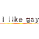 ｉ ｌｉｋｅ ｇａｙ ()