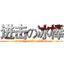 进击の冰棒 (attack on Ice Stick)