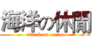 海洋の休閒 (attack on ocean)