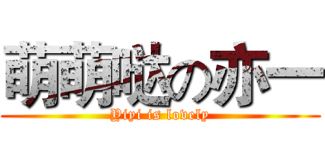 萌萌哒の亦一 (Yiyi is lovely)