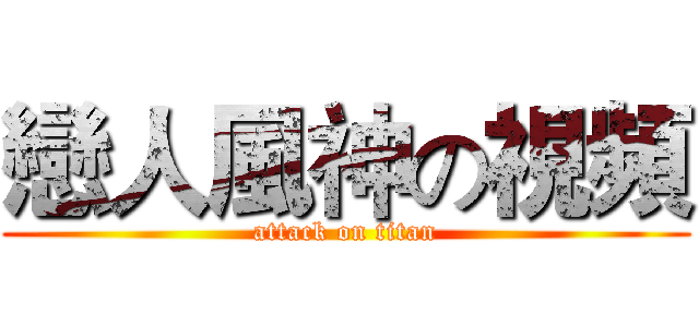 戀人風神の視頻 (attack on titan)