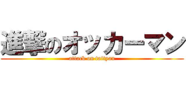 進撃のオッカーマン (attack on taityan)