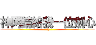 神阿請給我一位劍心 (。千。)