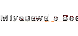 Ｍｉｙａｇａｗａ'ｓ Ｂｅａｕｔｙ (hakaytano sio )