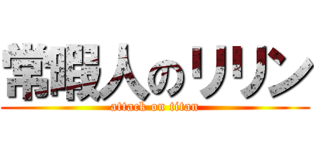 常暇人のリリン (attack on titan)