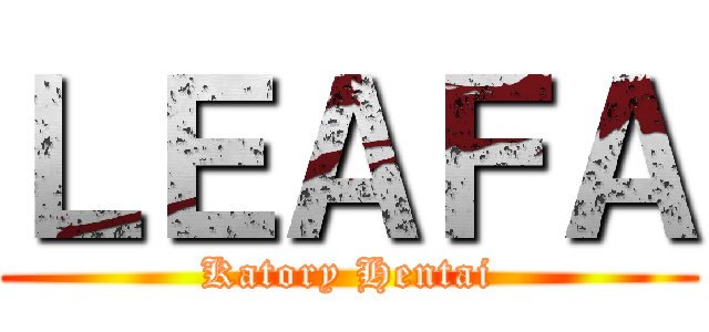 ＬＥＡＦＡ (Katory Hentai)