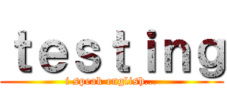 ｔｅｓｔｉｎｇ (i speak english...)