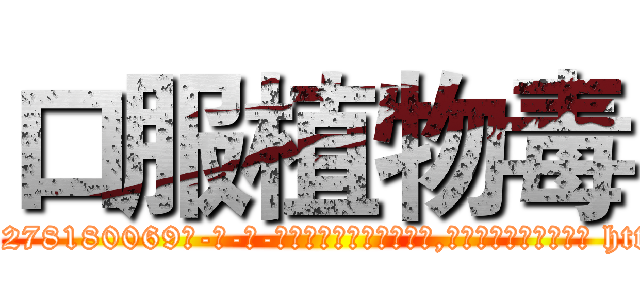 口服植物毒 (口服植物毒【电-186x2687x6963-Q278180069元-吉-药-业】我们做的是长期生意,靠的是老客户长期支持 http://sngk.net/RMEYiM
)