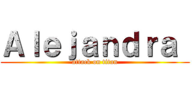 Ａｌｅｊａｎｄｒａ  (attack on titan)