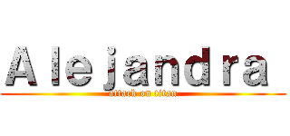 Ａｌｅｊａｎｄｒａ  (attack on titan)