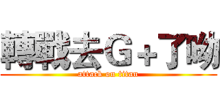 轉戰去Ｇ＋了呦 (attack on titan)