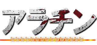 アラチン (wwwwwwwwwwwwwww)