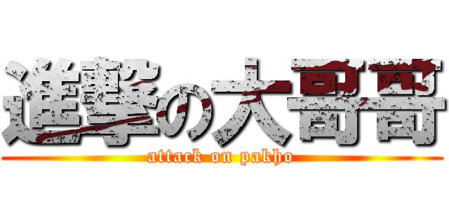 進撃の大哥哥 (attack on pakho)