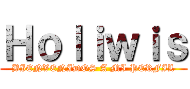 Ｈｏｌｉｗｉｓ (BIENVENIDOS A MI PERFIL)