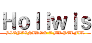 Ｈｏｌｉｗｉｓ (BIENVENIDOS A MI PERFIL)
