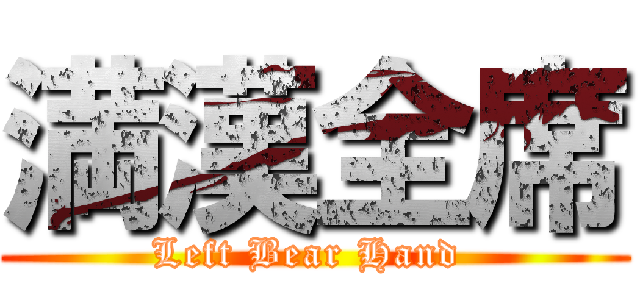 満漢全席 (Left Bear Hand )