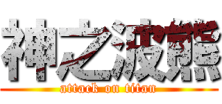 神之波熊 (attack on titan)