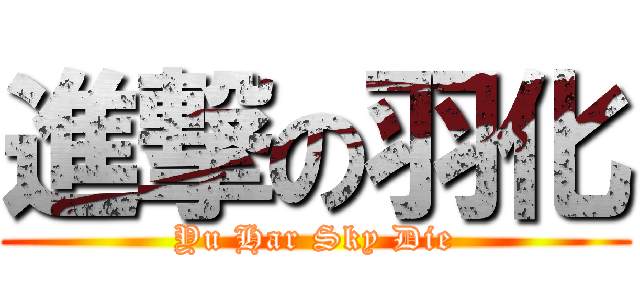 進撃の羽化 (Yu Har Sky Die)