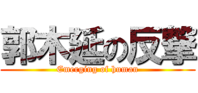 郭木延の反撃 (Emerging of human)